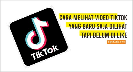 cara melihat video tiktok yang baru saja dilihat tapi belum di like